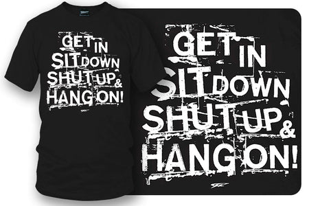 Get In Sit Down Shut UP Shirt - Wicked Metal , Muscle car shirts, - Wicked Metal - Wicked Metal